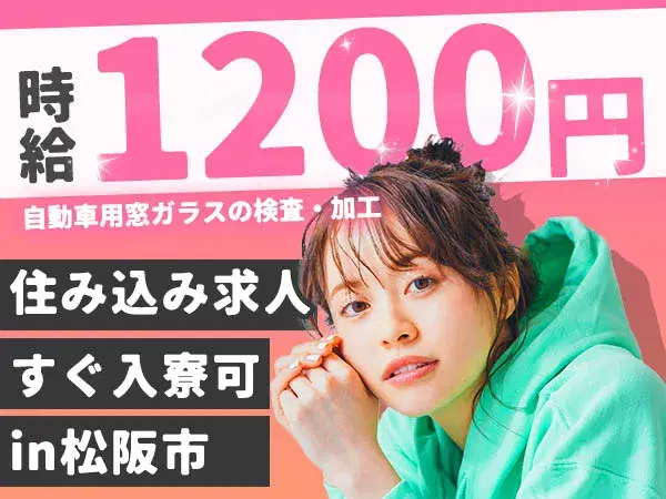自動車用窓ガラスの検査・加工！時給1200円～！[即入寮ができます！]【三重県松阪市】の画像