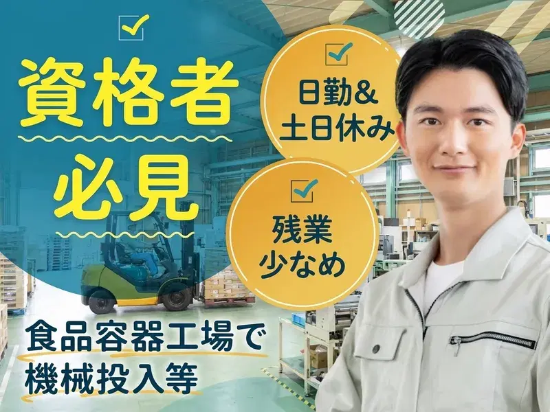 【日勤&土日休み】資格者必見☆食品容器工場で機械投入・フォークリフト作業♪残業少なめ◎の画像
