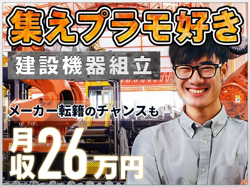 【月収26万円可】プラモ好き集まれ！建設機器の組立て！日勤＆土日休み◎社宅費補助あり♪の画像