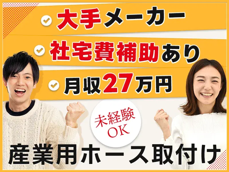 【慰労金総額10万円！】月収27万円可×社宅費補助あり◎土日休み！大手メーカーでの産業用ホースの取付け・梱包など！の画像