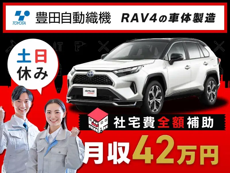【株式会社 豊田自動織機】がっつり稼げる！1年で150万円貯金も可能！？社宅費全額補助×月収42万円可♪人気のRAV4の組立や検査など☆土日休み！安定のトヨタグループで直接雇用のチャンス◎未経験OK！の画像