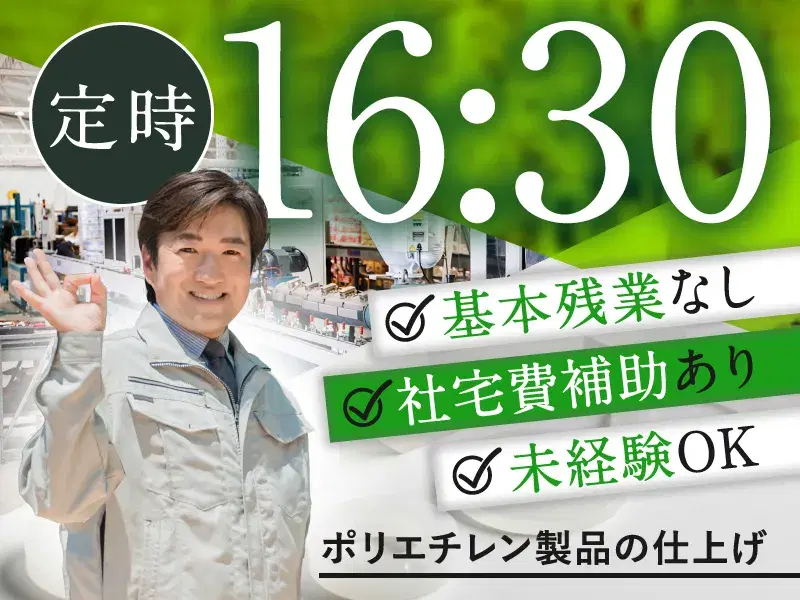 定時16:30!基本残業なし!夕方以降の時間を充実♪ポリエチレン製品の仕上げ作業◎未経験OK
