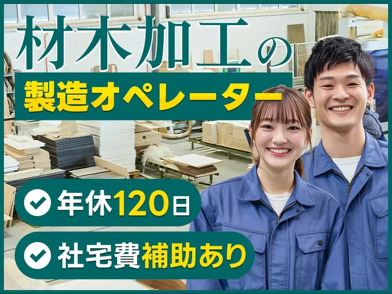 【日勤×4勤2休】シンプル業務◆木材の加工オペレーター/メーカーの社員化の可能性あり!明るい髪色・ひげ・ネイルOK