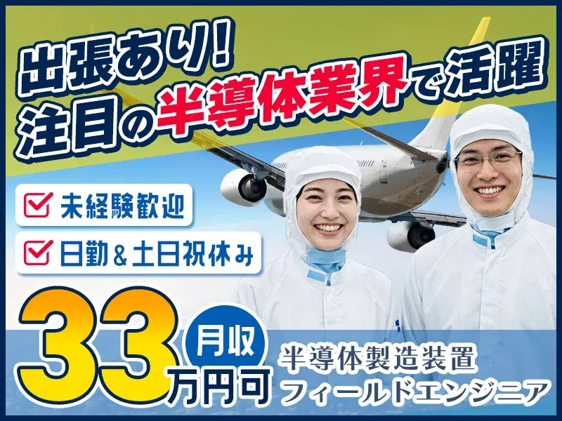 【月収33万円可!】日勤&土日祝休み◎半導体製造装置の設置・立ち上げフィールドエンジニア★出張あり