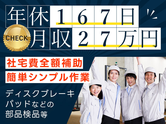 【年休167日】コツコツ軽作業◎月収27万円可！自動車の安全を守る♪ディスクブレーキパッドなどの部品の検品・加工・組立て★簡単シンプル作業☆製造経験不問【社宅費全額補助】の詳細画像