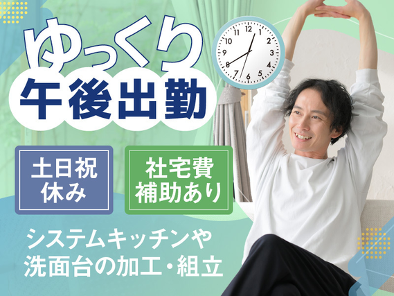 【ゆっくり午後出勤】土日祝休み!システムキッチンなどの加工・組立♪社宅費補助あり!空調完備で快適◎未経験OK!若手〜ミドル男性活躍中の詳細画像