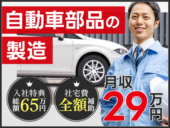 【最大65万円の入社特典☆】土日休みで月収29万円可◎未経験歓迎！自動車部品の製造◎茶髪・ピアスOK！【社宅費全額補助】の詳細画像